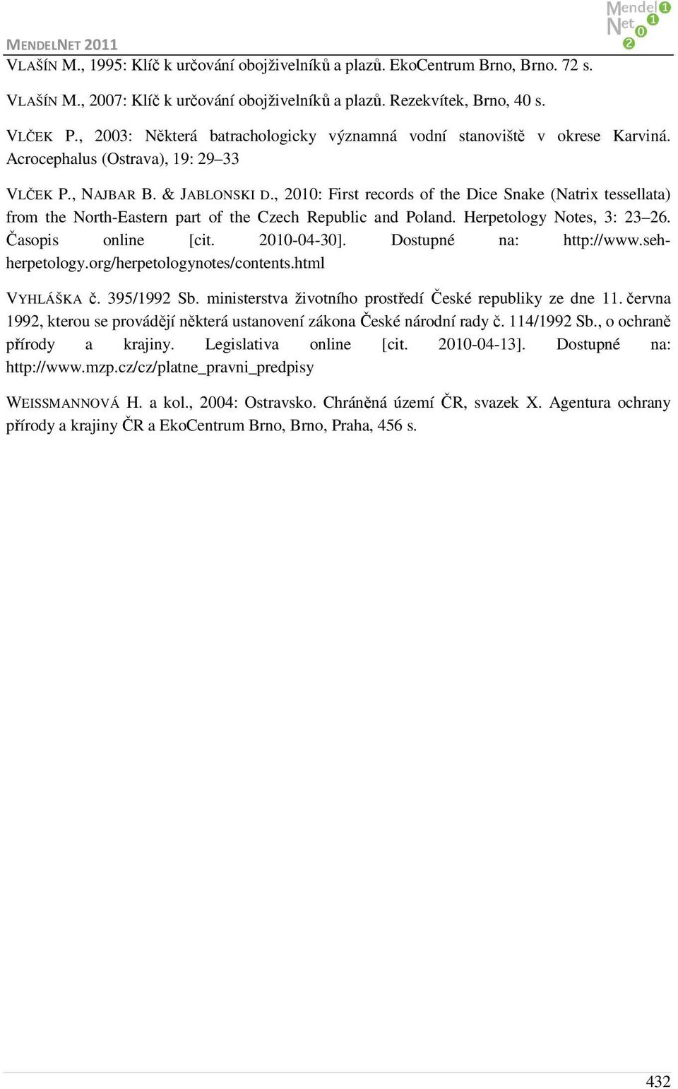 , 2010: First records of the Dice Snake (Natrix tessellata) from the North-Eastern part of the Czech Republic and Poland. Herpetology Notes, 3: 23 26. Časopis online [cit. 2010-04-30].