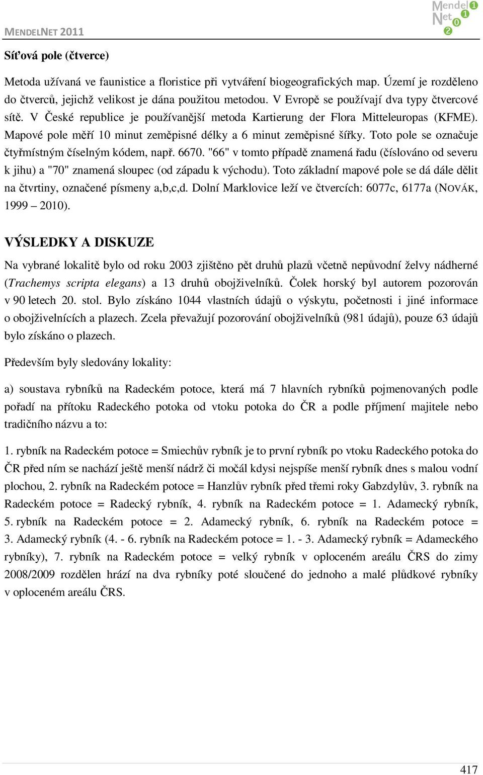 Toto pole se označuje čtyřmístným číselným kódem, např. 6670. "66" v tomto případě znamená řadu (číslováno od severu k jihu) a "70" znamená sloupec (od západu k východu).