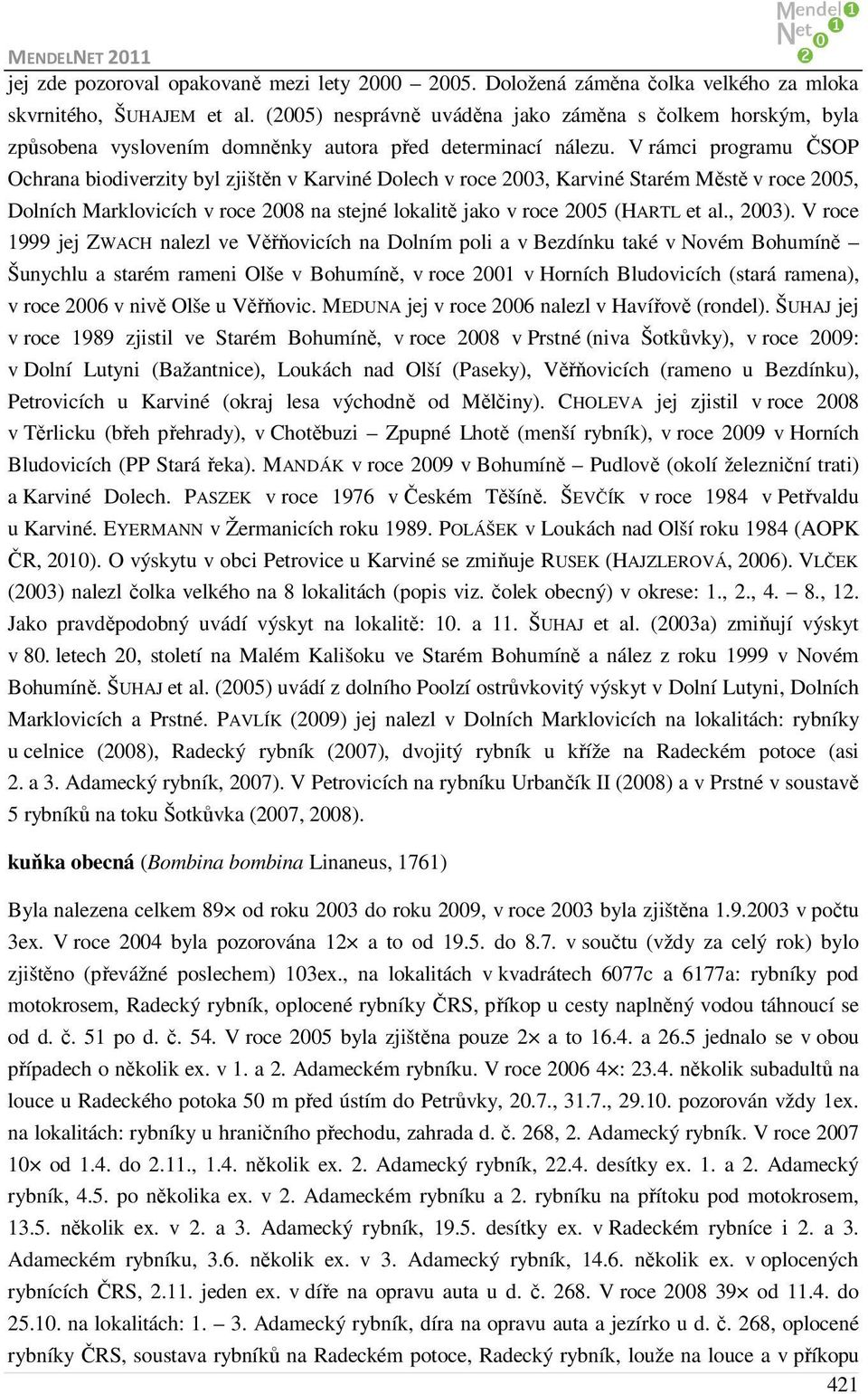 V rámci programu ČSOP Ochrana biodiverzity byl zjištěn v Karviné Dolech v roce 2003, Karviné Starém Městě v roce 2005, Dolních Marklovicích v roce 2008 na stejné lokalitě jako v roce 2005 (HARTL et