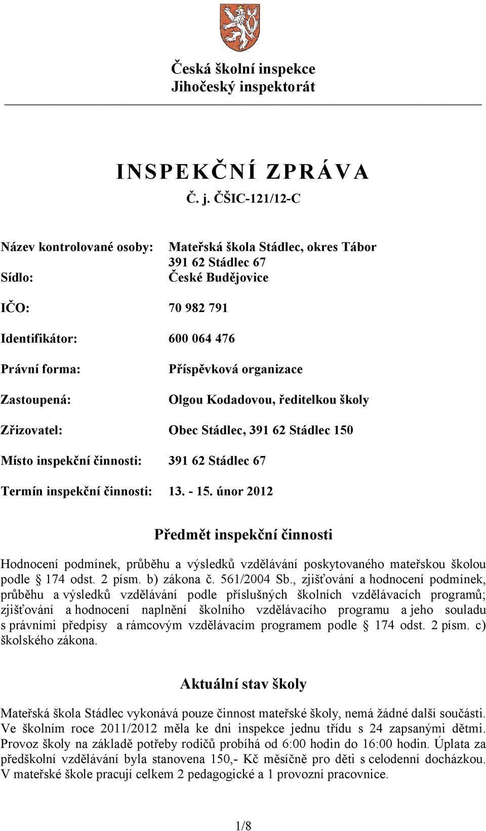 organizace Olgou Kodadovou, ředitelkou školy Zřizovatel: Obec Stádlec, 391 62 Stádlec 150 Místo inspekční činnosti: 391 62 Stádlec 67 Termín inspekční činnosti: 13. - 15.