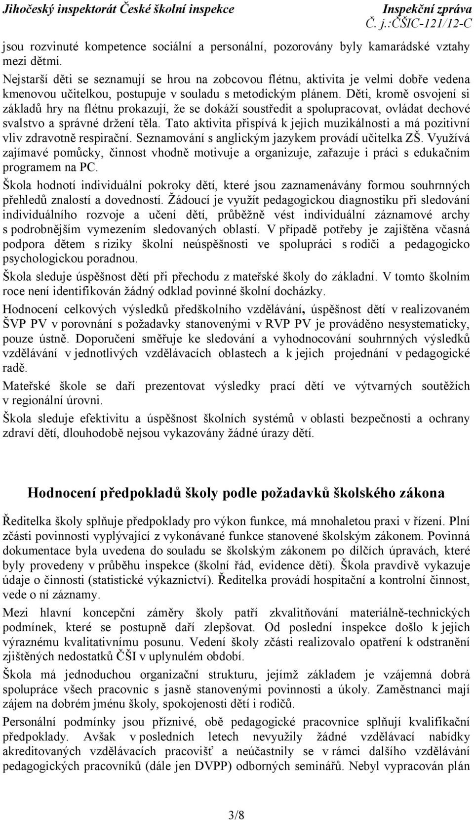 Děti, kromě osvojení si základů hry na flétnu prokazují, že se dokáží soustředit a spolupracovat, ovládat dechové svalstvo a správné držení těla.