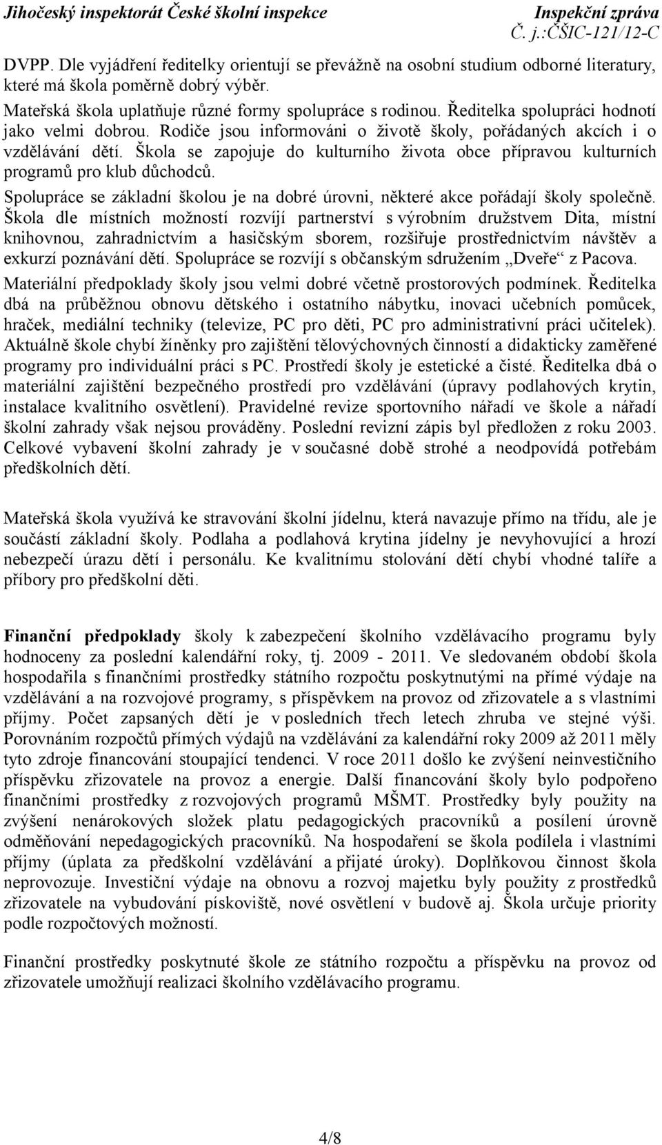 Škola se zapojuje do kulturního života obce přípravou kulturních programů pro klub důchodců. Spolupráce se základní školou je na dobré úrovni, některé akce pořádají školy společně.