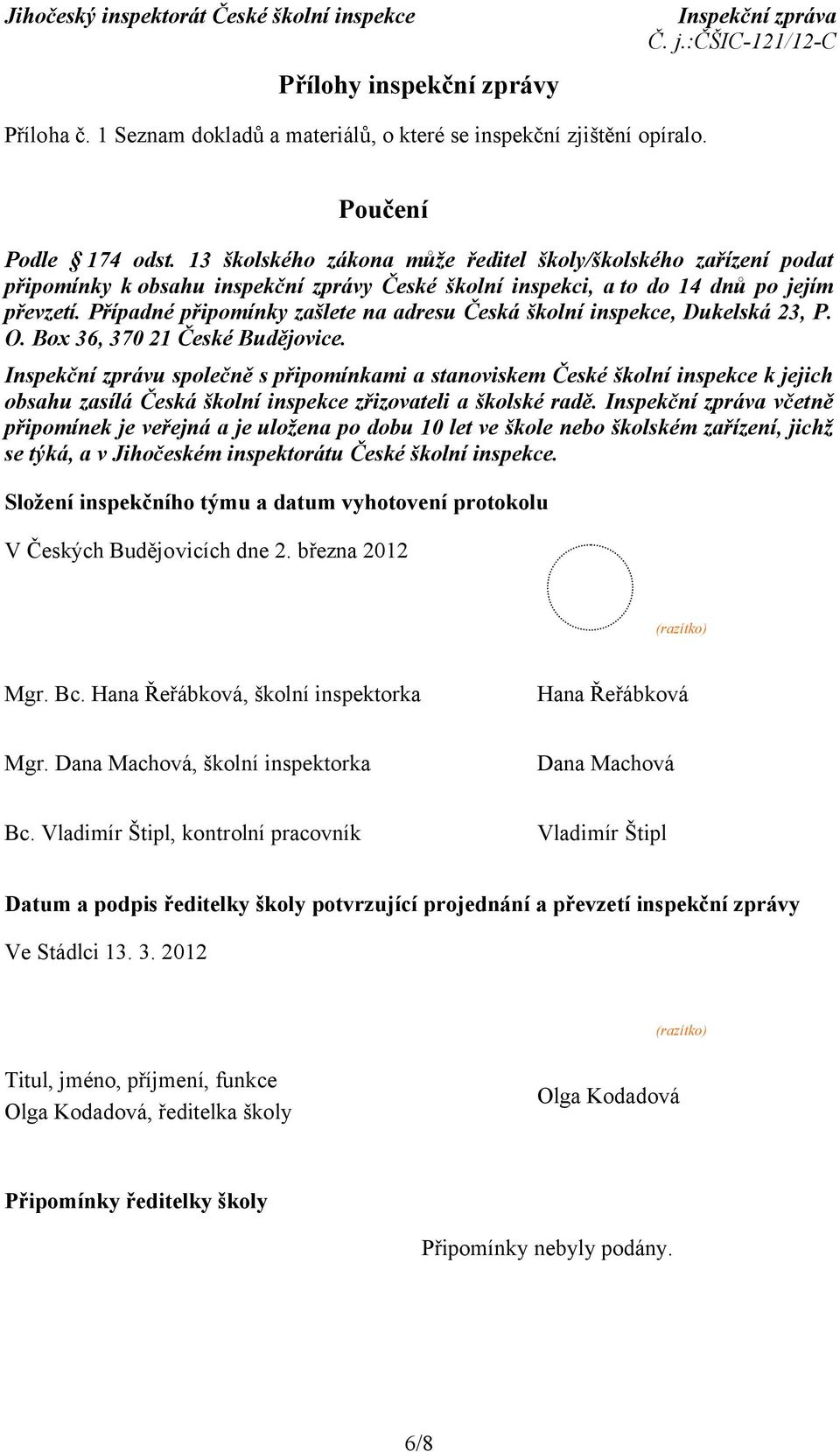 Případné připomínky zašlete na adresu Česká školní inspekce, Dukelská 23, P. O. Box 36, 370 21 České Budějovice.