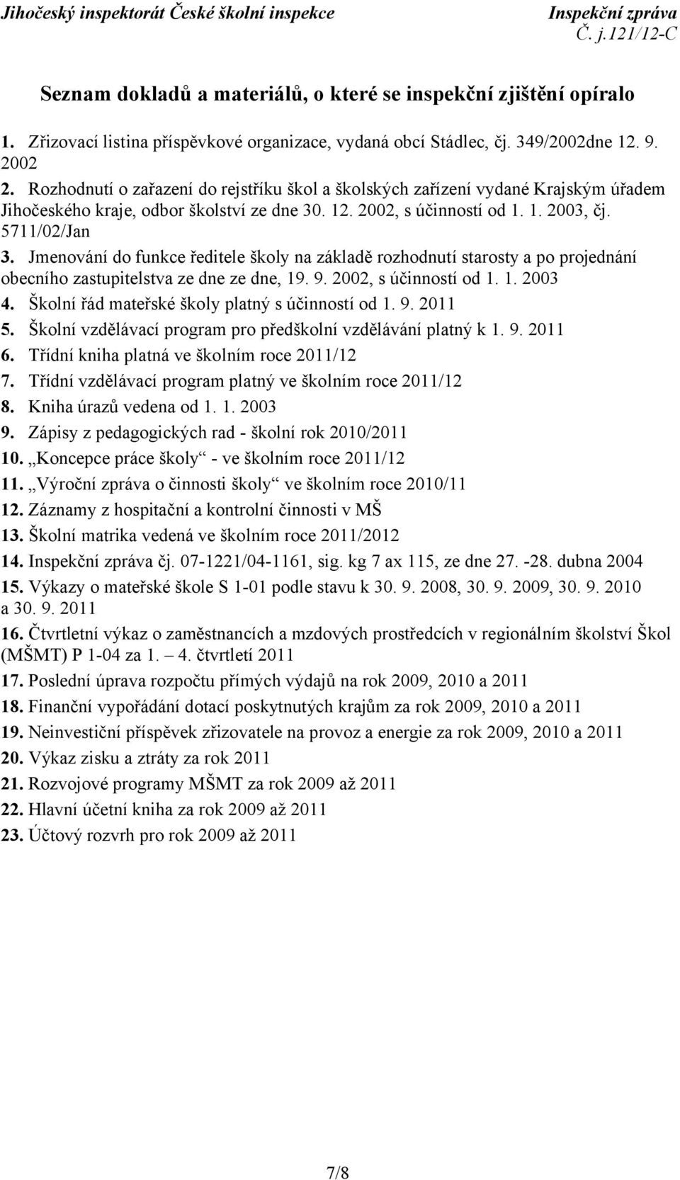 Jmenování do funkce ředitele školy na základě rozhodnutí starosty a po projednání obecního zastupitelstva ze dne ze dne, 19. 9. 2002, s účinností od 1. 1. 2003 4.
