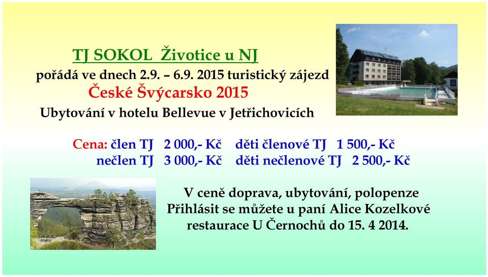 Jetřichovicích Cena: člen TJ 2 000,- Kč děti členové TJ 1 500,- Kč nečlen TJ 3 000,- Kč