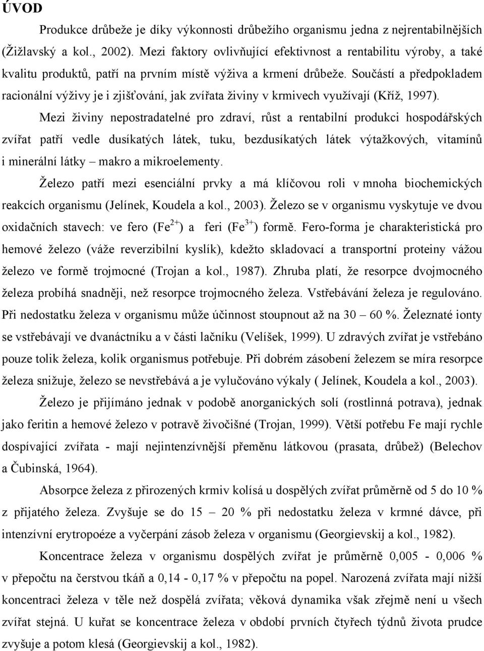 Součástí a předpokladem racionální výživy je i zjišťování, jak zvířata živiny v krmivech využívají (Kříž, 1997).