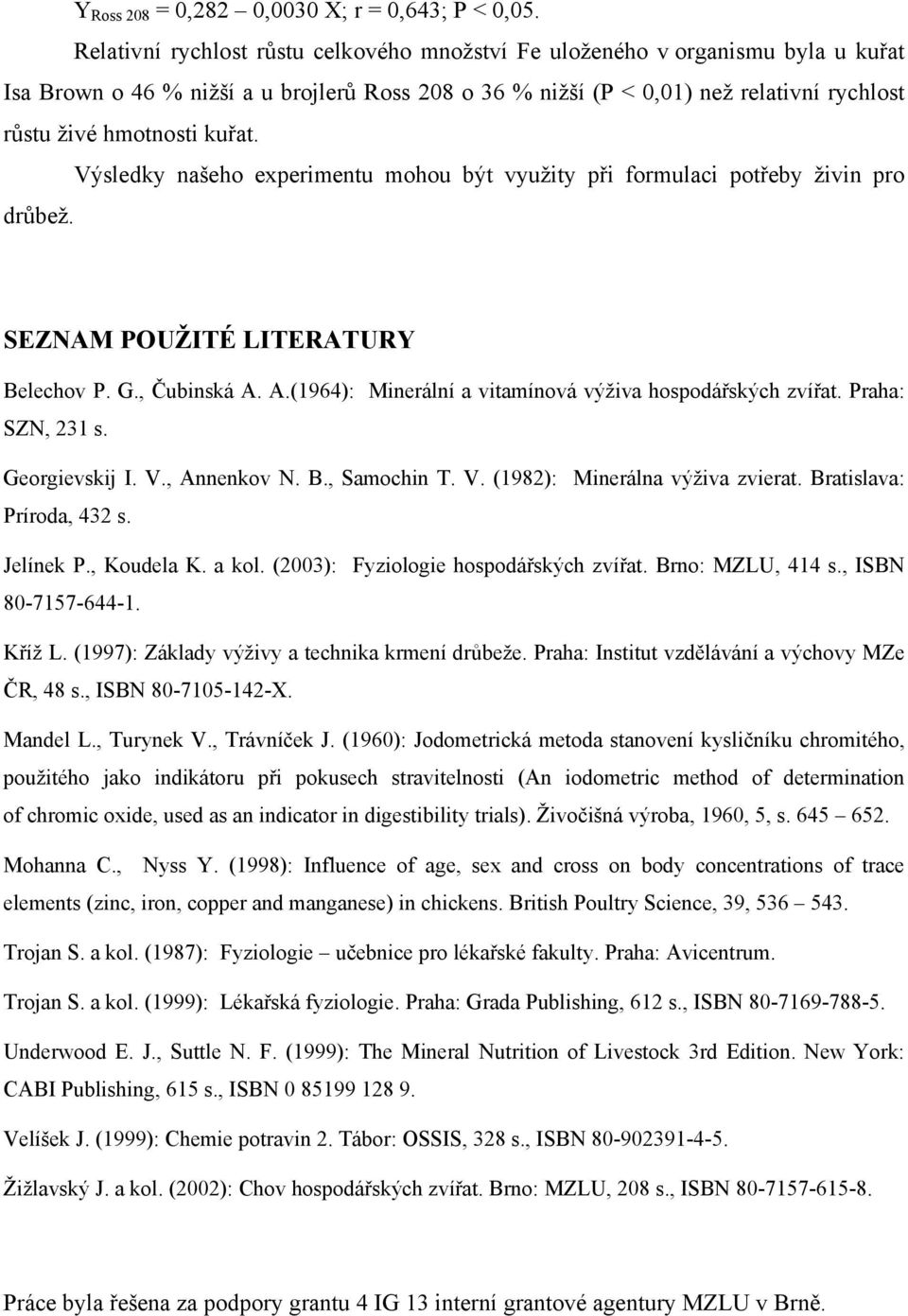 kuřat. Výsledky našeho experimentu mohou být využity při formulaci potřeby živin pro drůbež. SEZNAM POUŽITÉ LITERATURY Belechov P. G., Čubinská A.