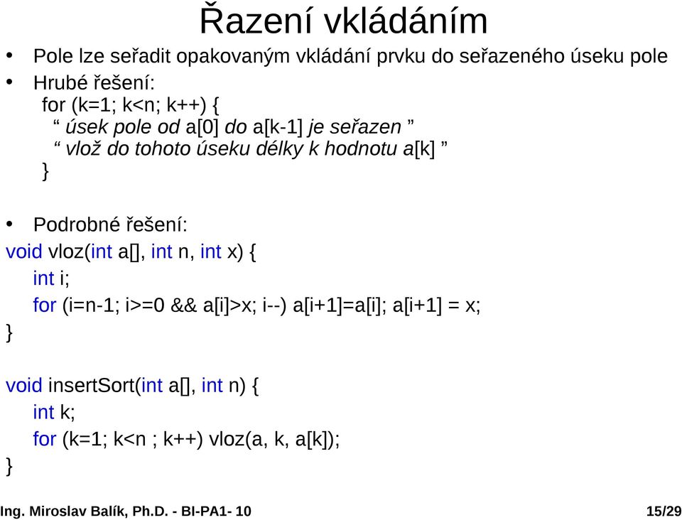 a[k] Podrobné řešení: void vloz(int a[], int n, int x) { int i; for (i=n-1; i>=0 && a[i]>x; i--)