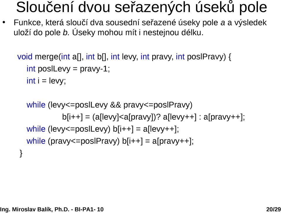 void merge(int a[], int b[], int levy, int pravy, int poslpravy) { int posllevy = pravy-1; int i = levy; while