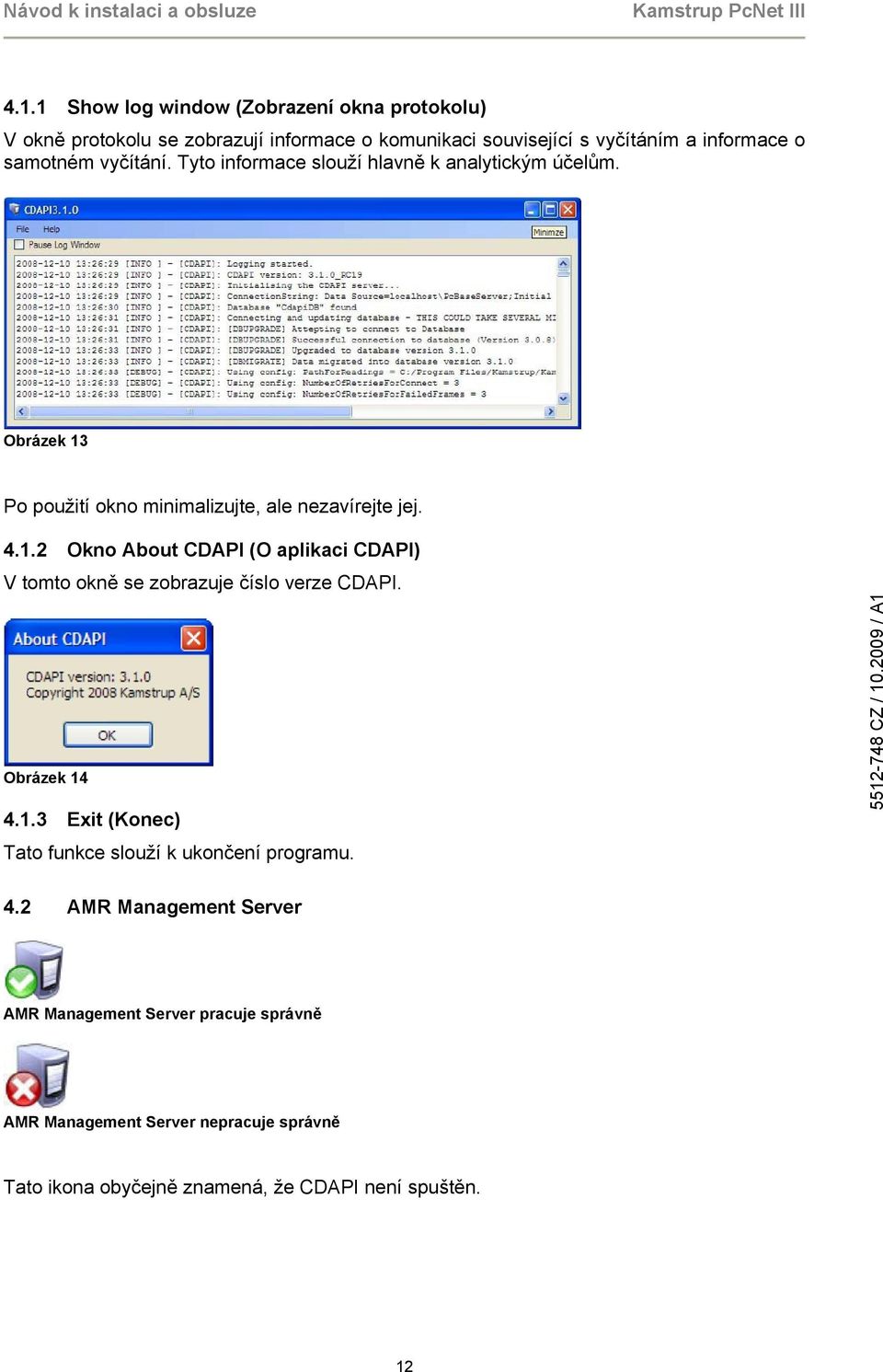 Po použití okno minimalizujte, ale nezavírejte jej. 4.1.2 Okno About CDAPI (O aplikaci CDAPI) V tomto okně se zobrazuje číslo verze CDAPI.