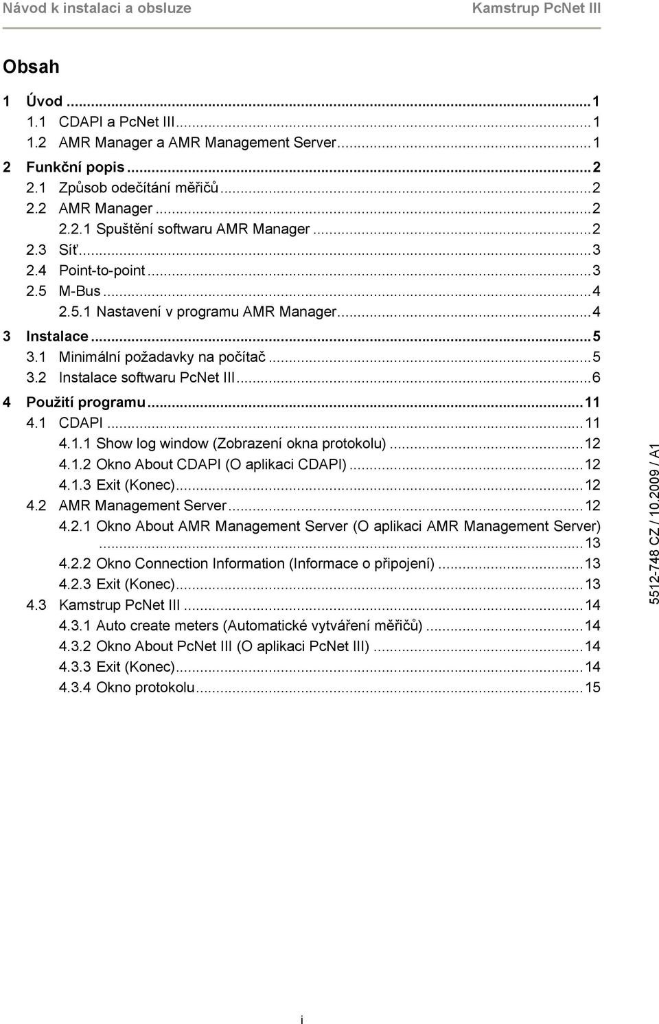 1 CDAPI...11 4.1.1 Show log window (Zobrazení okna protokolu)...12 4.1.2 Okno About CDAPI (O aplikaci CDAPI)...12 4.1.3 Exit (Konec)...12 4.2 AMR Management Server...12 4.2.1 Okno About AMR Management Server (O aplikaci AMR Management Server).