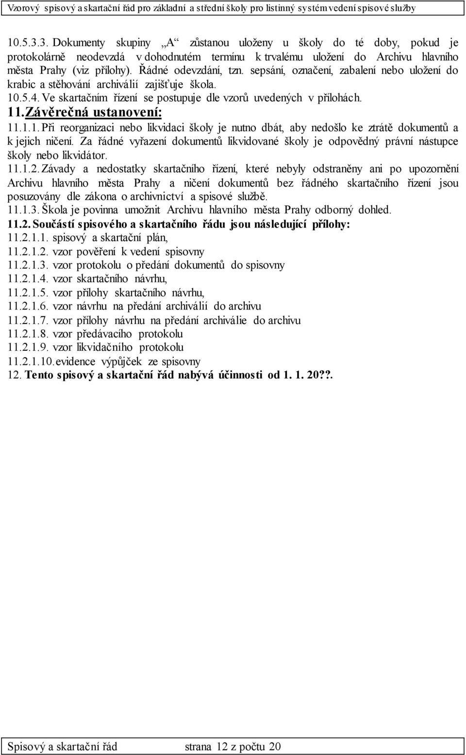 Závěrečná ustanovení: 11.1.1. Při reorganizaci nebo likvidaci školy je nutno dbát, aby nedošlo ke ztrátě dokumentů a k jejich ničení.