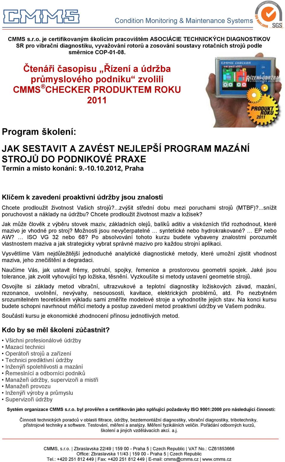 konání: 9.-10.10.2012, Praha Klíčem k zavedení proaktivní údržby jsou znalosti Naučte se základům proaktivní údržby a technické diagnostiky Chcete prodloužit životnost Vašich strojů?