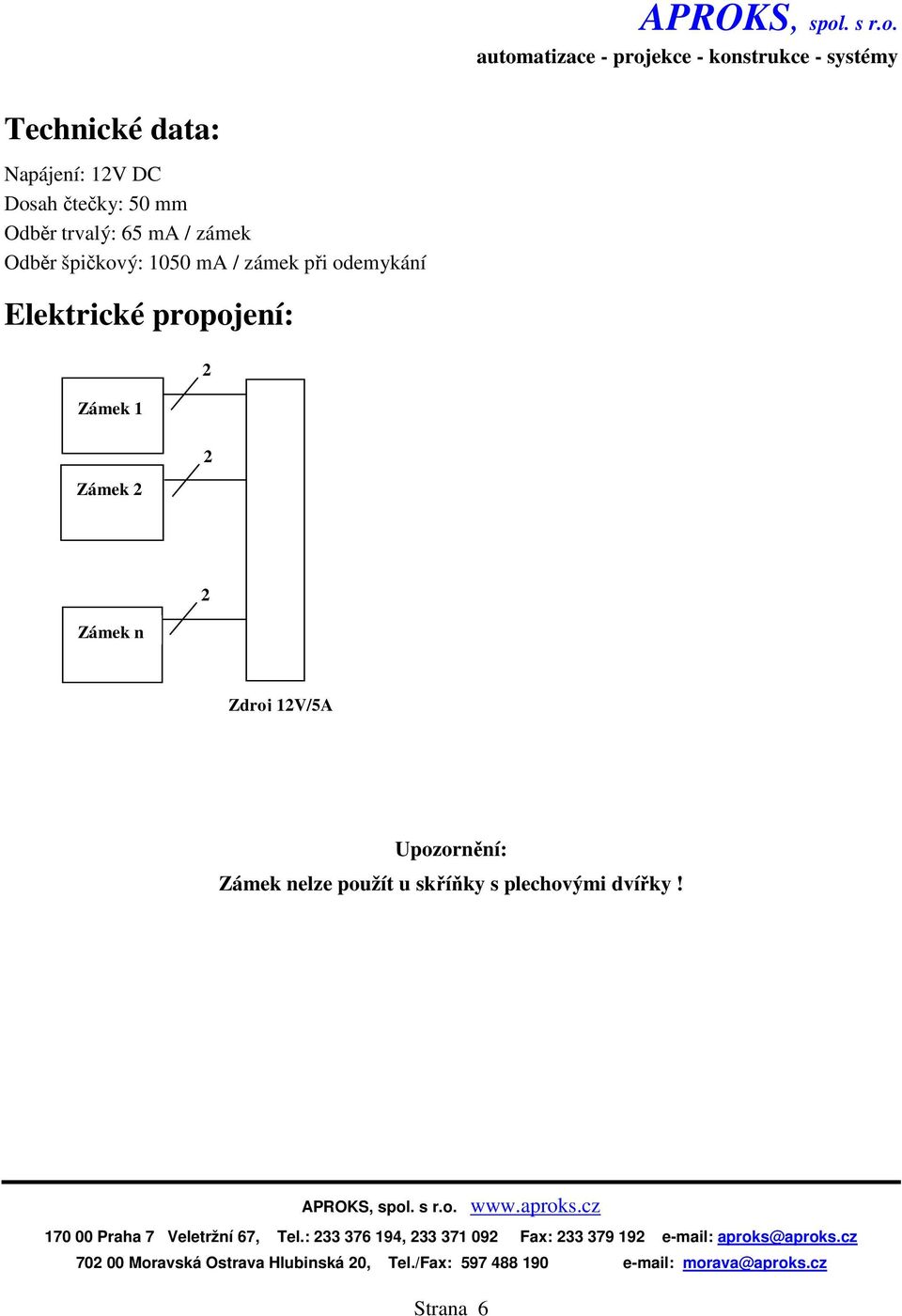 odemykání Elektrické propojení: Zámek 1 2 Zámek 2 2 Zámek n 2