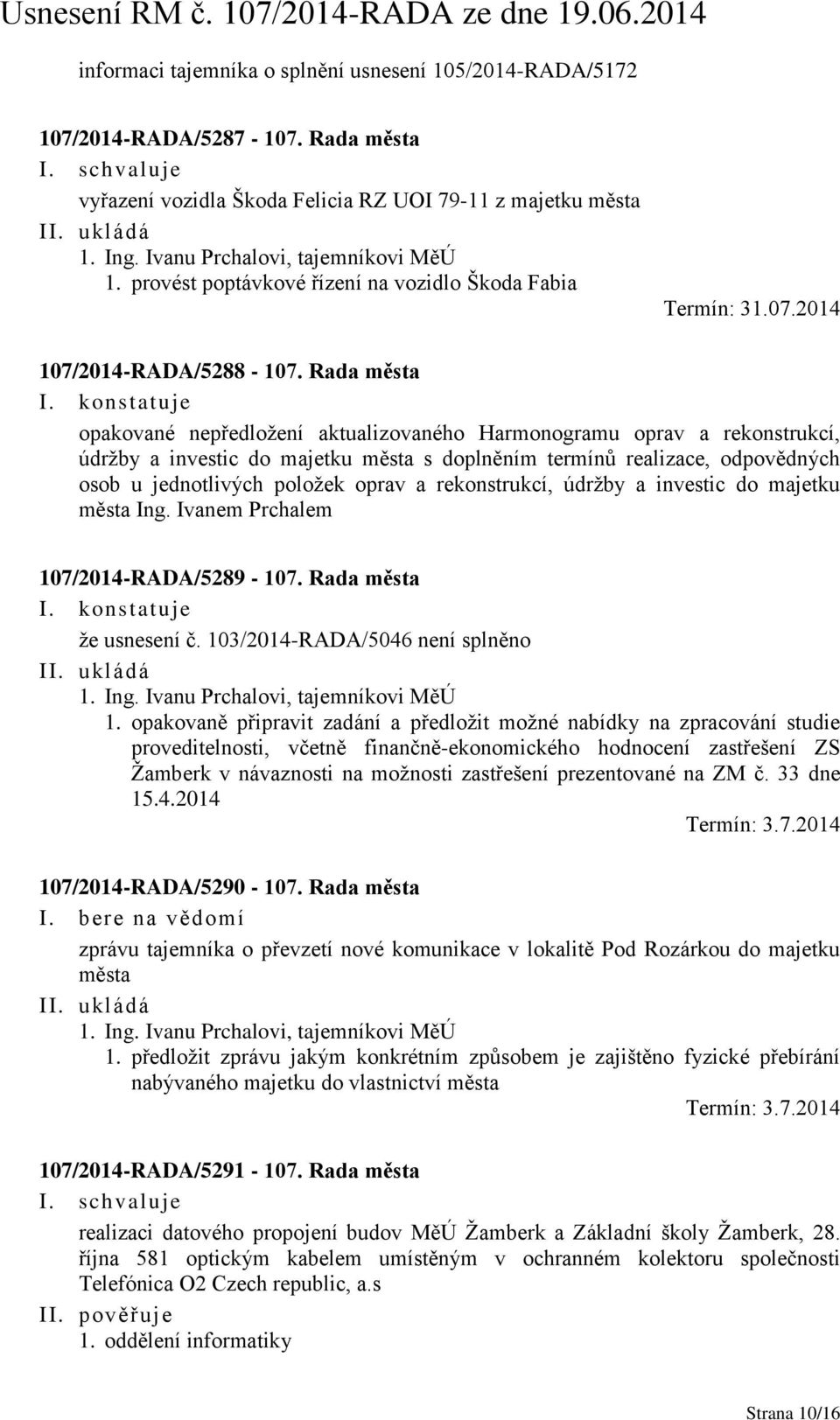 konstatuje opakované nepředložení aktualizovaného Harmonogramu oprav a rekonstrukcí, údržby a investic do majetku města s doplněním termínů realizace, odpovědných osob u jednotlivých položek oprav a