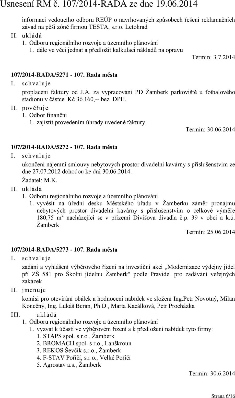 160,-- bez DPH. 1. Odbor finanční 1. zajistit provedením úhrady uvedené faktury. Termín: 30.06.2014 107/2014-RADA/5272-107.