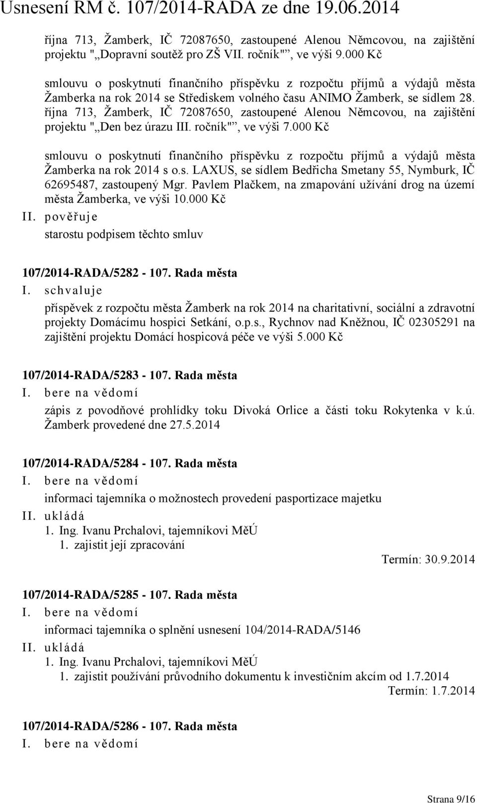října 713, Žamberk, IČ 72087650, zastoupené Alenou Němcovou, na zajištění projektu " Den bez úrazu III. ročník", ve výši 7.