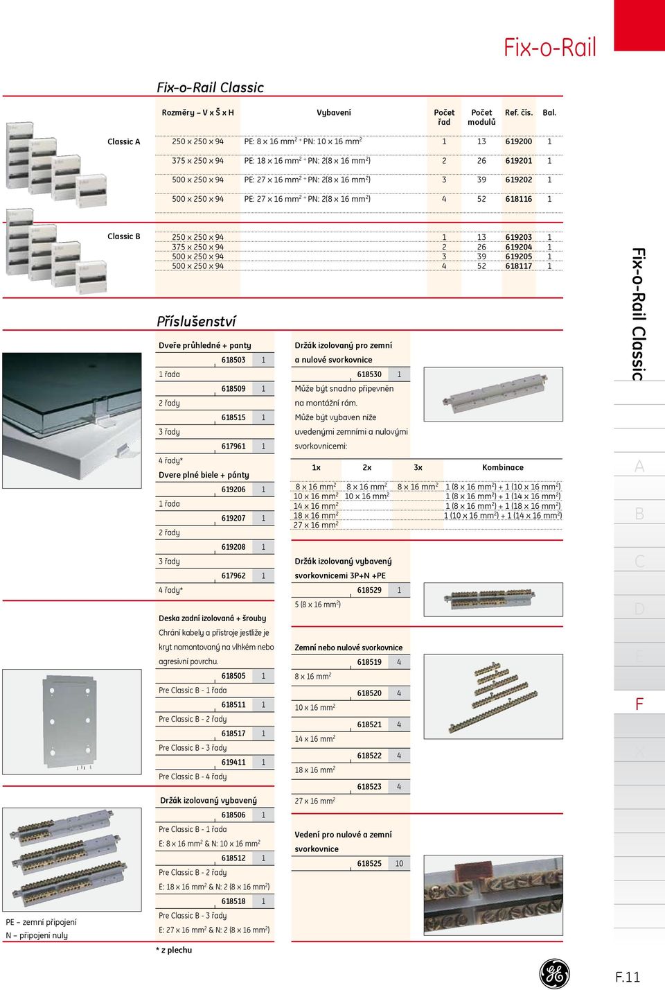 P: 27 x 6 mm 2 + PN: 2(8 x 6 mm 2 ) 4 52 686 lassic veře průhledné + panty řada 2 řady 250 x 250 x 94 375 x 250 x 94 500 x 250 x 94 500 x 250 x 94 Příslušenství 68503 68509 ržák izolovaný pro zemní a