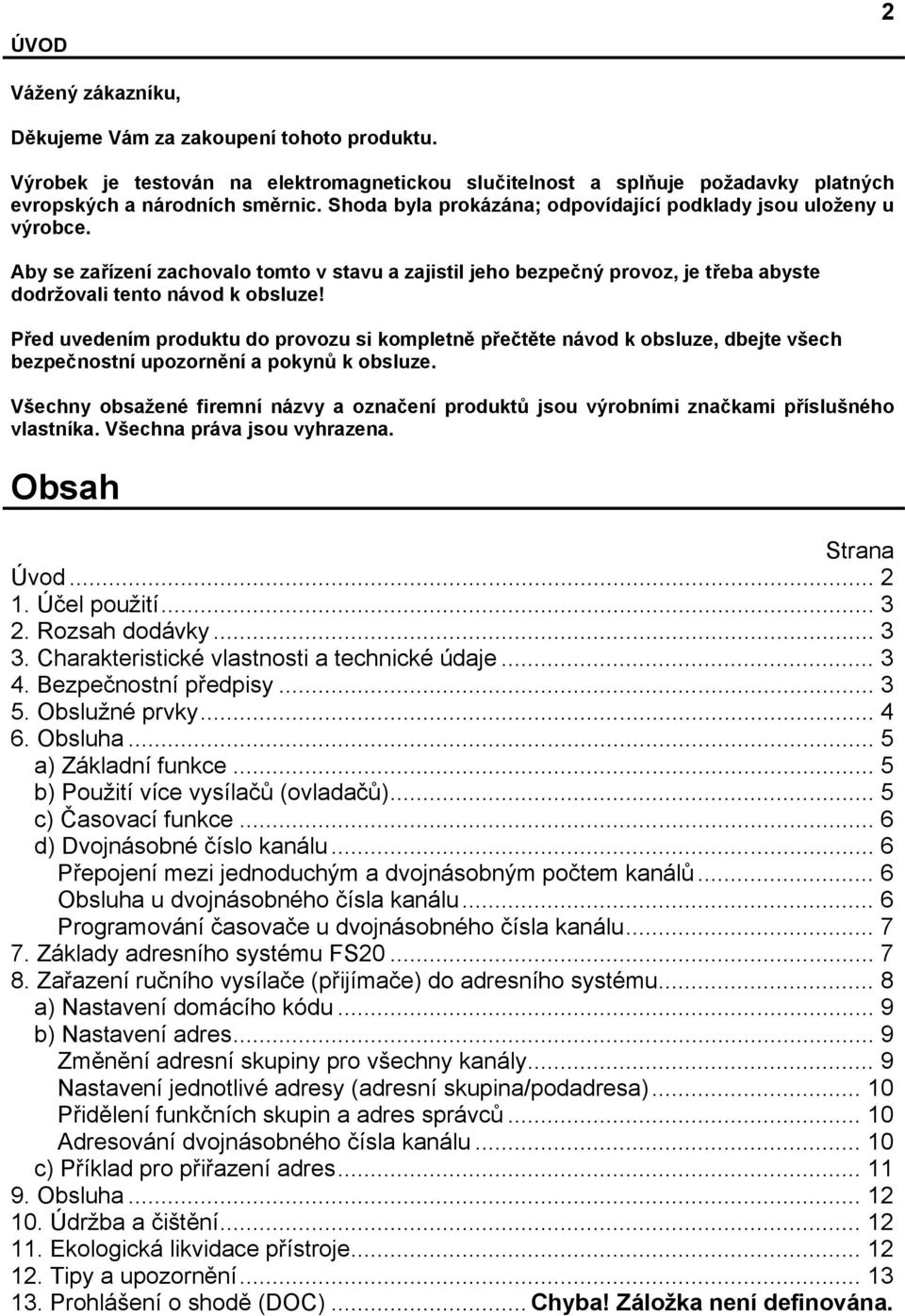 Před uvedením produktu do provozu si kompletně přečtěte návod k obsluze, dbejte všech bezpečnostní upozornění a pokynů k obsluze.