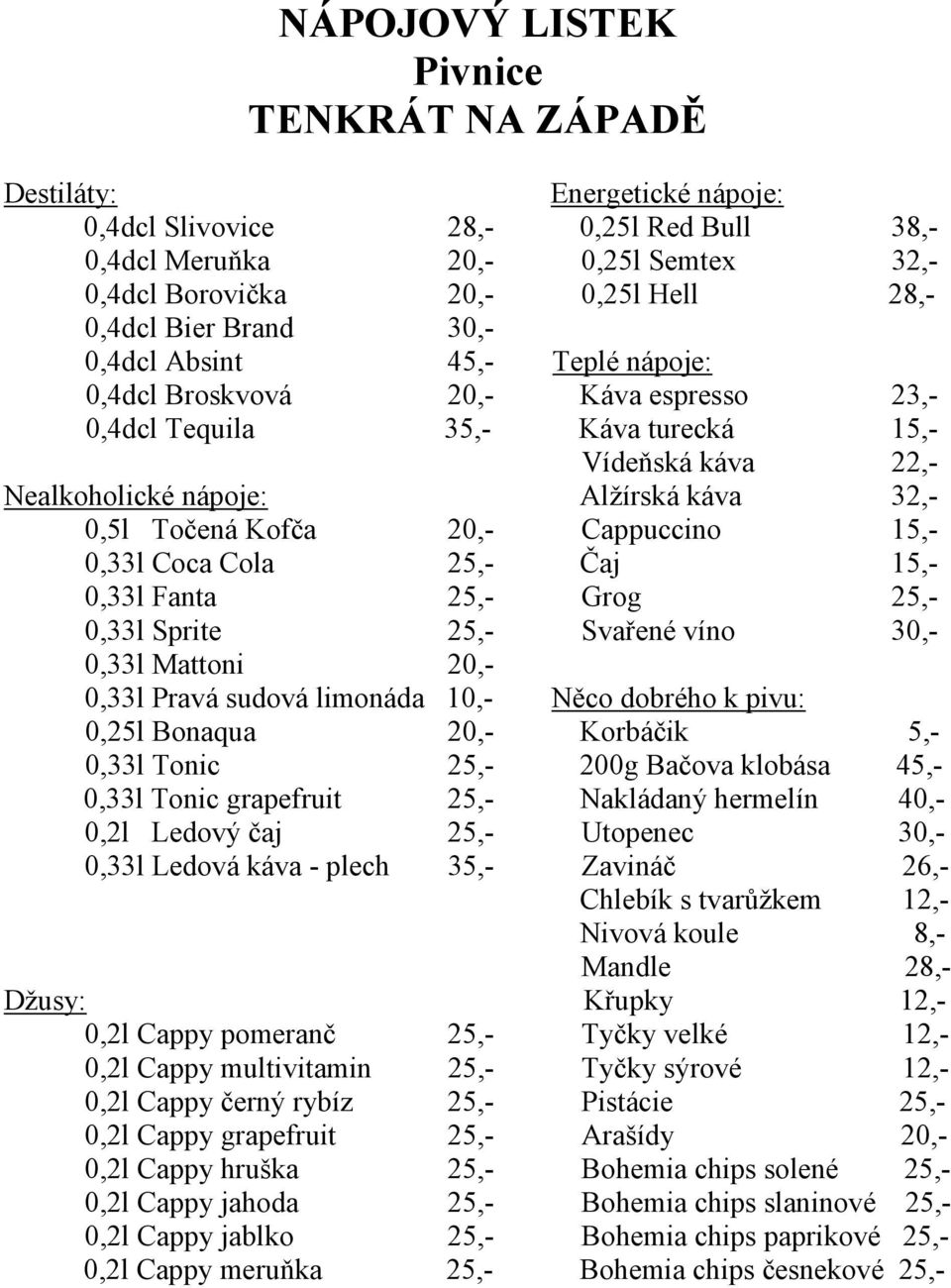 Cappuccino 15,- 0,33l Coca Cola 25,- Čaj 15,- 0,33l Fanta 25,- Grog 25,- 0,33l Sprite 25,- Svařené víno 30,- 0,33l Mattoni 20,- 0,33l Pravá sudová limonáda 10,- Něco dobrého k pivu: 0,25l Bonaqua
