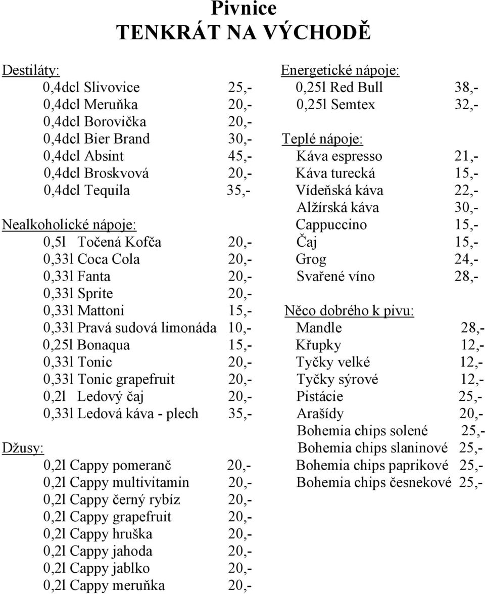 0,33l Coca Cola 20,- Grog 24,- 0,33l Fanta 20,- Svařené víno 28,- 0,33l Sprite 20,- 0,33l Mattoni 15,- Něco dobrého k pivu: 0,33l Pravá sudová limonáda 10,- Mandle 28,- 0,25l Bonaqua 15,- Křupky 12,-