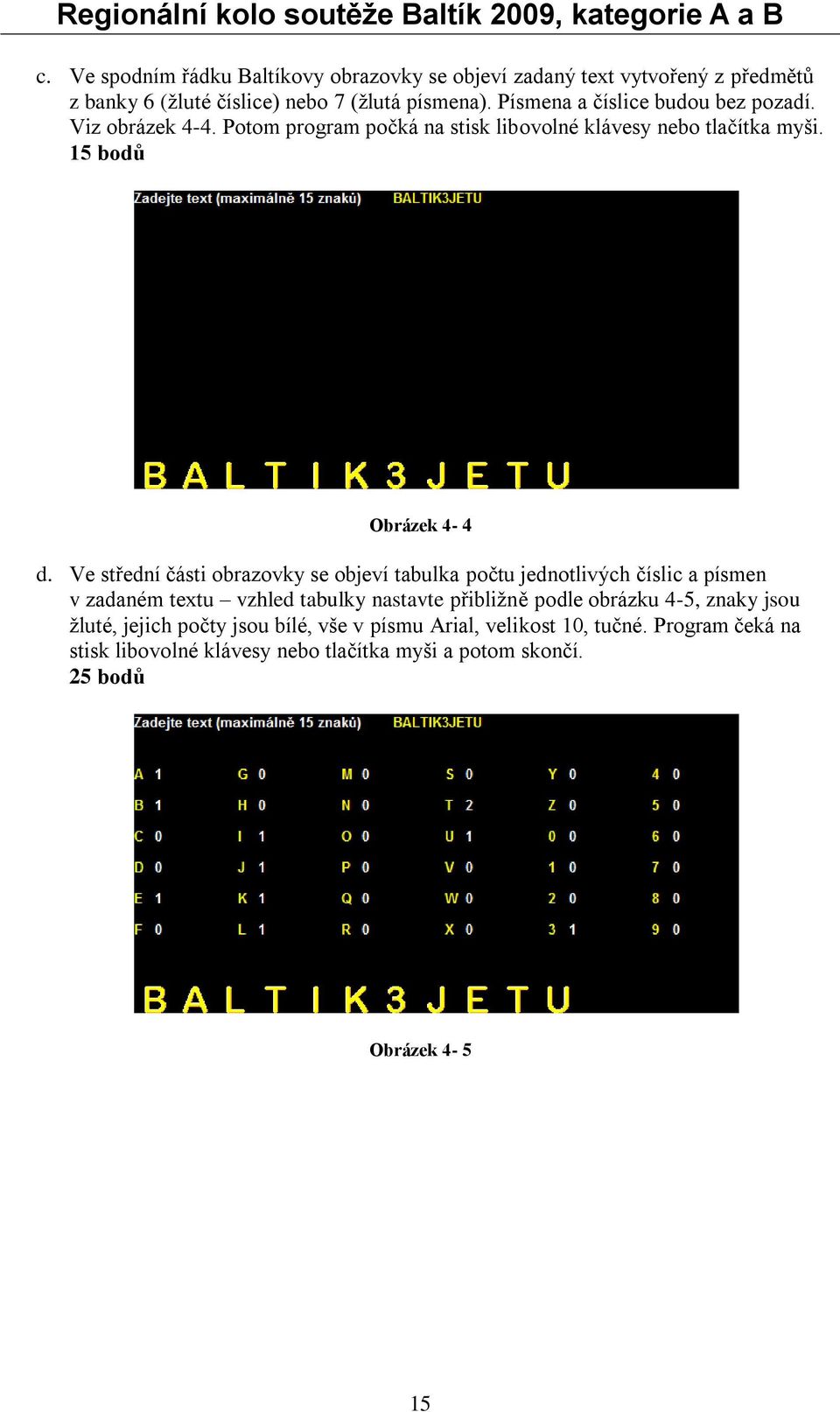 Ve střední části obrazovky se objeví tabulka počtu jednotlivých číslic a písmen v zadaném textu vzhled tabulky nastavte přibližně podle obrázku 4-5,