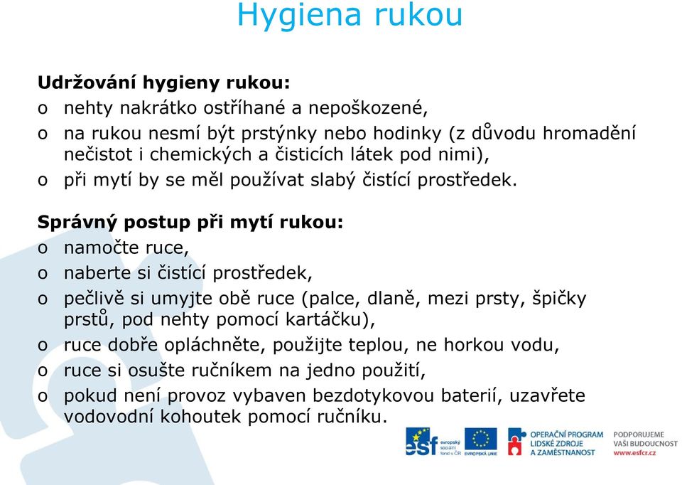 Správný pstup při mytí ruku: namčte ruce, naberte si čistící prstředek, pečlivě si umyjte bě ruce (palce, dlaně, mezi prsty, špičky prstů,