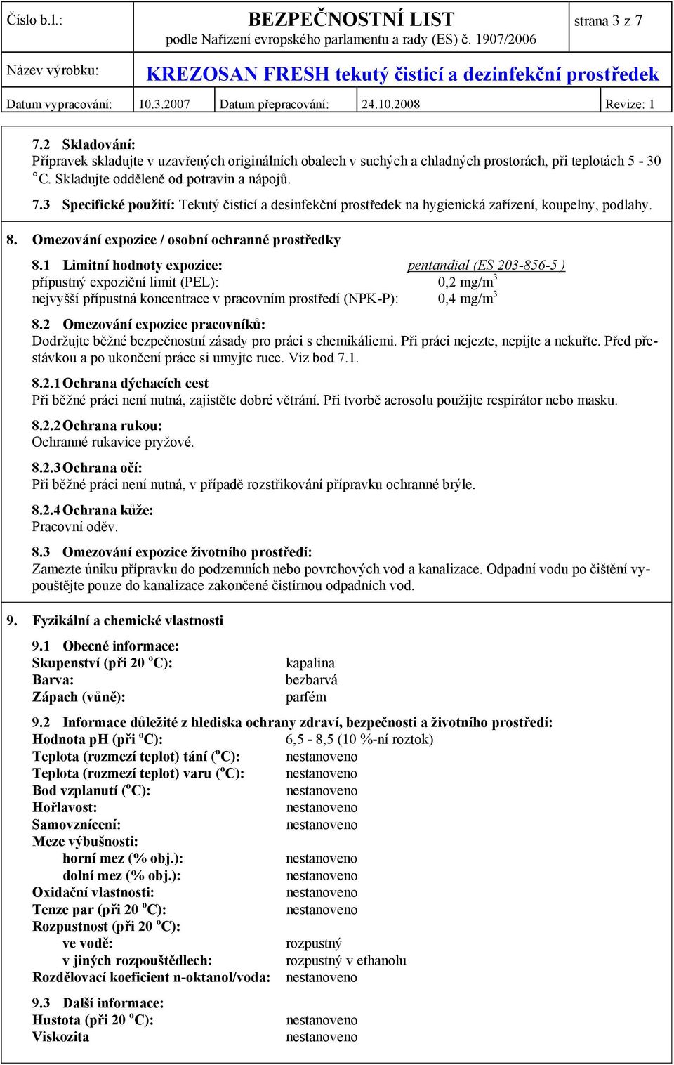 1 Limitní hodnoty expozice: pentandial (ES 203-856-5 ) přípustný expoziční limit (PEL): 0,2 mg/m 3 nejvyšší přípustná koncentrace v pracovním prostředí (NPK-P): 0,4 mg/m 3 8.