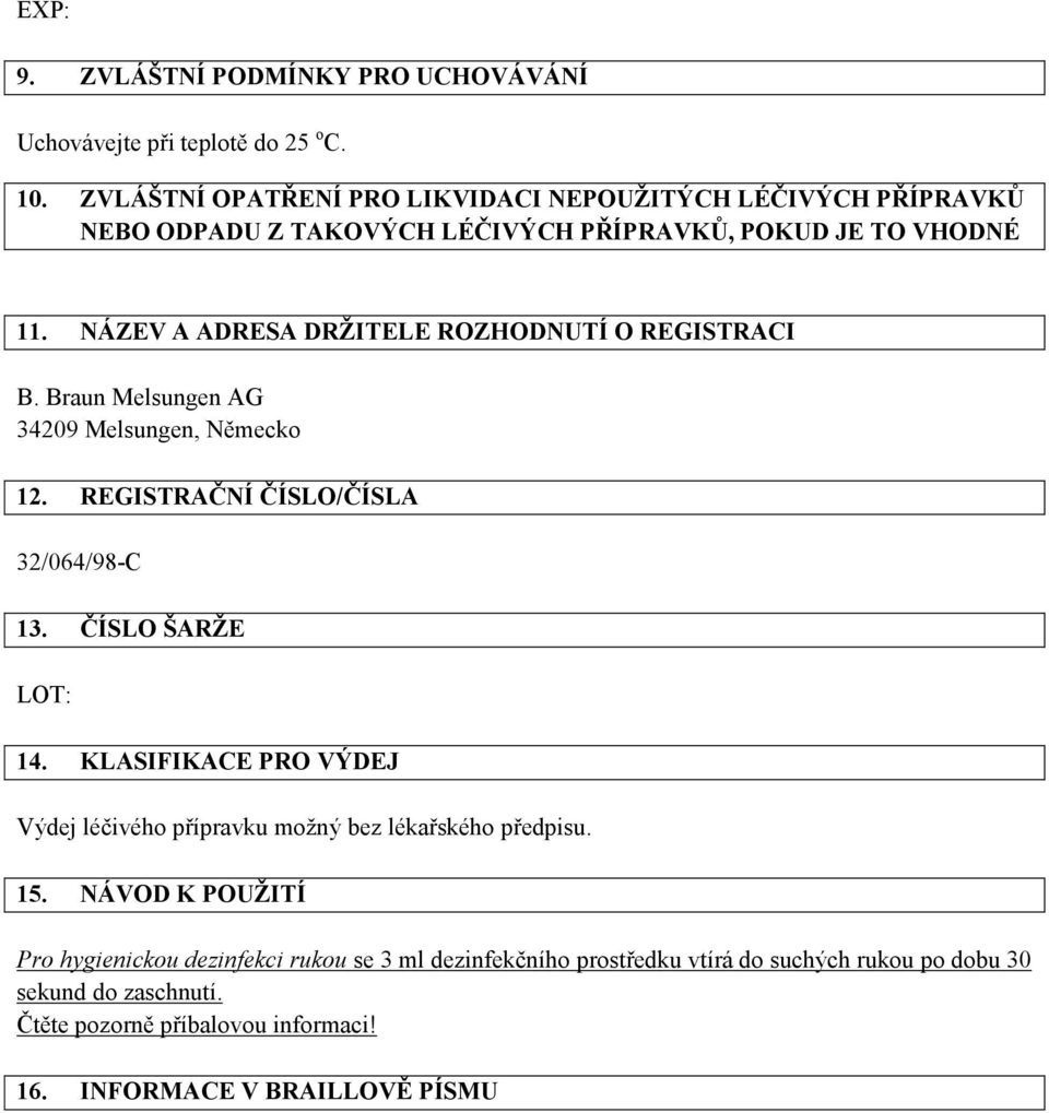 NÁZEV A ADRESA DRŽITELE ROZHODNUTÍ O REGISTRACI B. Braun Melsungen AG 34209 Melsungen, Německo 12. REGISTRAČNÍ ČÍSLO/ČÍSLA 32/064/98-C 13. ČÍSLO ŠARŽE LOT: 14.