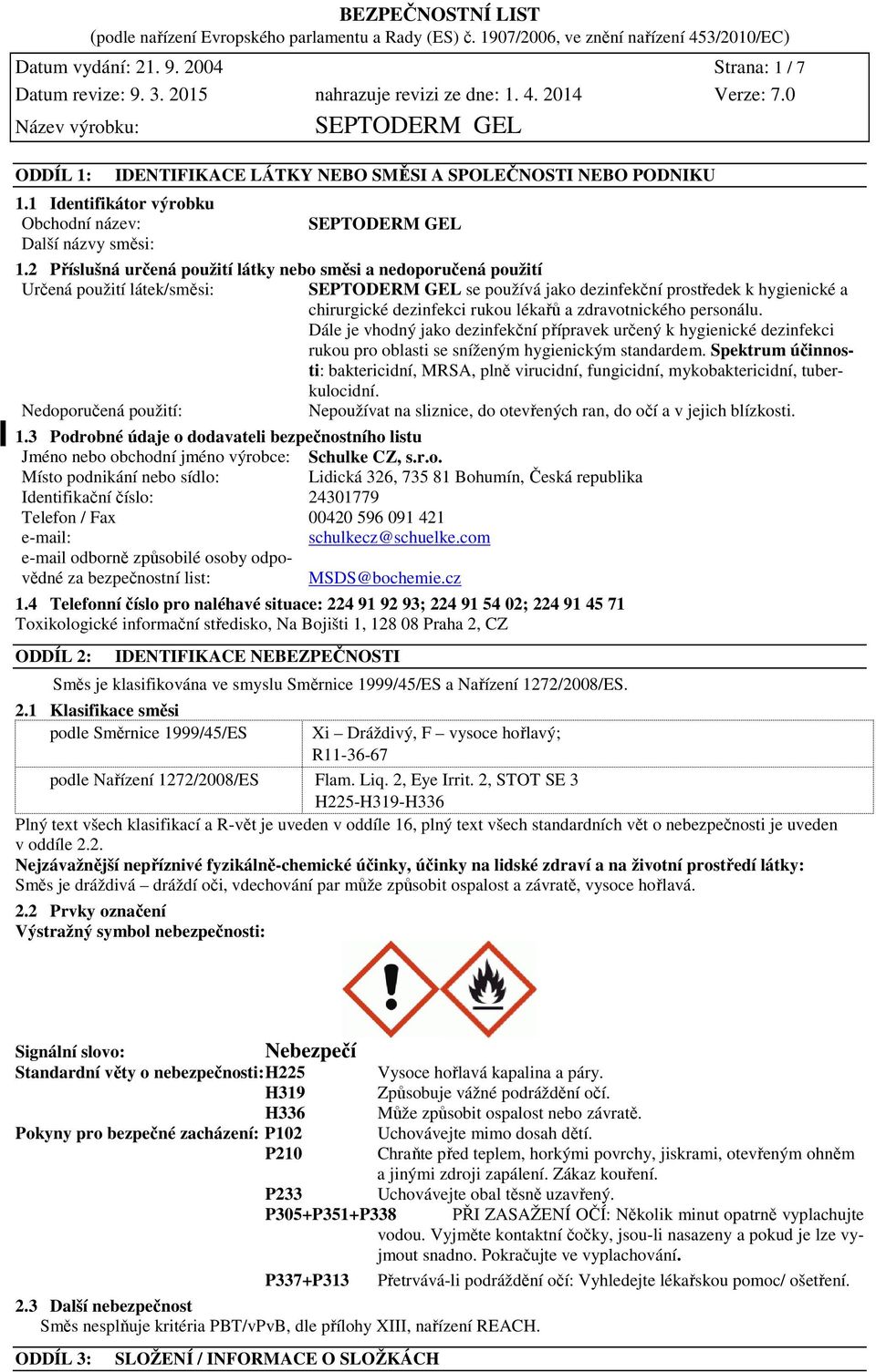zdravotnického personálu. Dále je vhodný jako dezinfekční přípravek určený k hygienické dezinfekci rukou pro oblasti se sníženým hygienickým standardem.