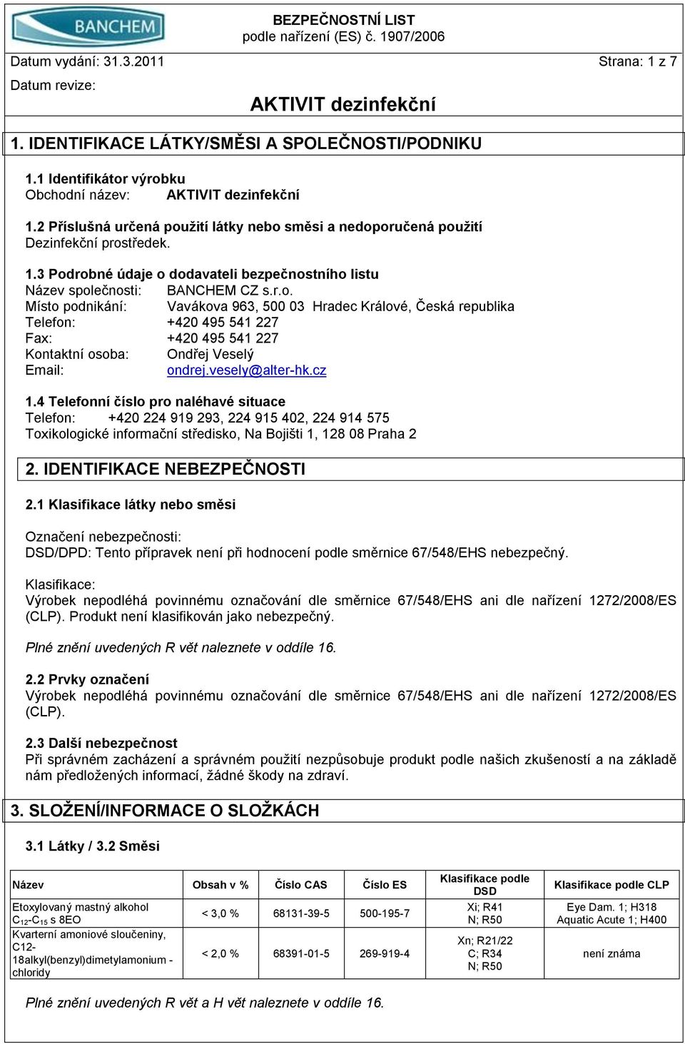 vesely@alter-hk.cz 1.4 Telefonní číslo pro naléhavé situace Telefon: +420 224 919 293, 224 915 402, 224 914 575 Toxikologické informační středisko, Na Bojišti 1, 128 08 Praha 2 2.