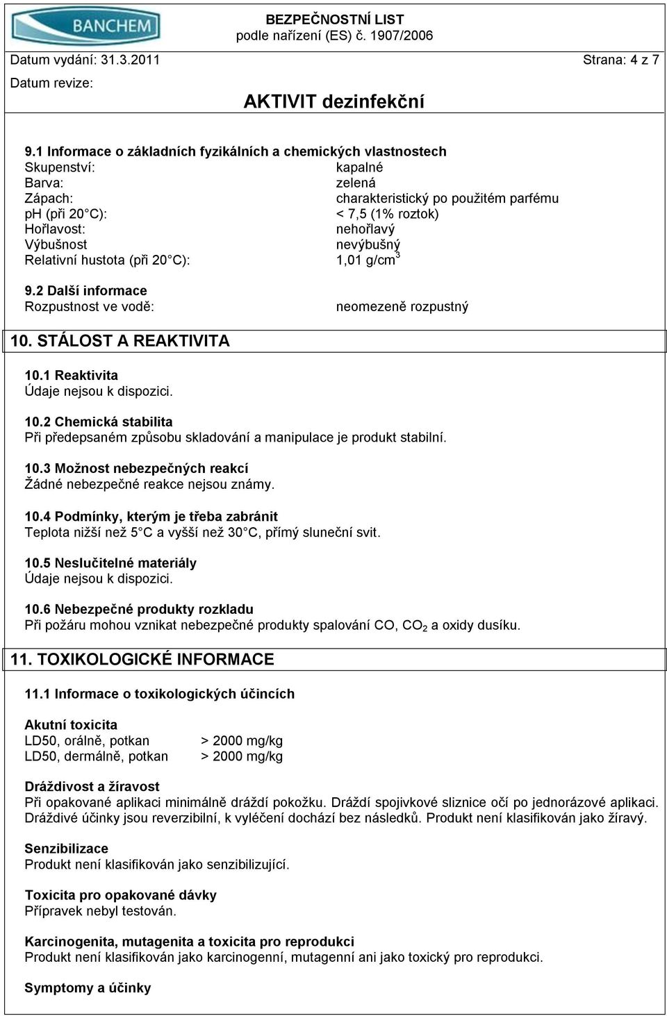 Výbušnost nevýbušný Relativní hustota (při 20 C): 1,01 g/cm 3 9.2 Další informace Rozpustnost ve vodě: neomezeně rozpustný 10.