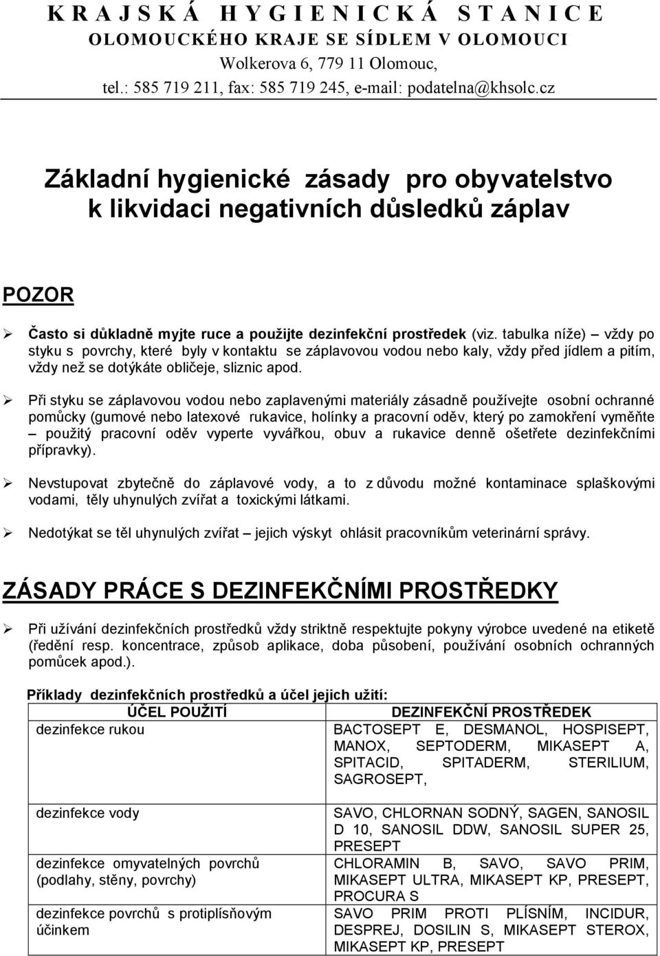 tabulka níže) vždy po styku s povrchy, které byly v kontaktu se záplavovou vodou nebo kaly, vždy před jídlem a pitím, vždy než se dotýkáte obličeje, sliznic apod.