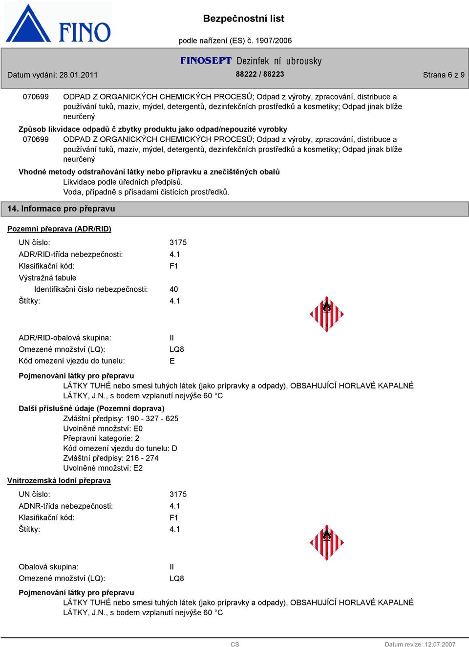 detergentů, dezinfekčních prostředků a kosmetiky; Odpad jinak blíže neurčený Vhodné metody odstraňování látky nebo přípravku a znečištěných obalů Likvidace podle úředních předpisů.