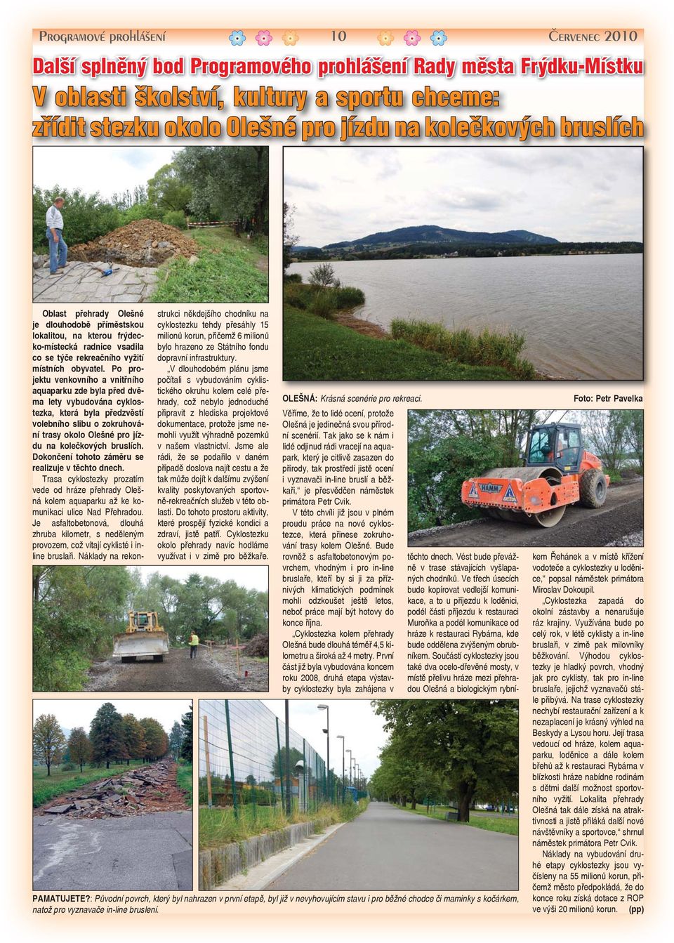 Po projektu venkovního a vnitřního aquaparku zde byla před dvěma lety vybudována cyklostezka, která byla předzvěstí volebního slibu o zokruhování trasy okolo Olešné pro jízdu na kolečkových bruslích.
