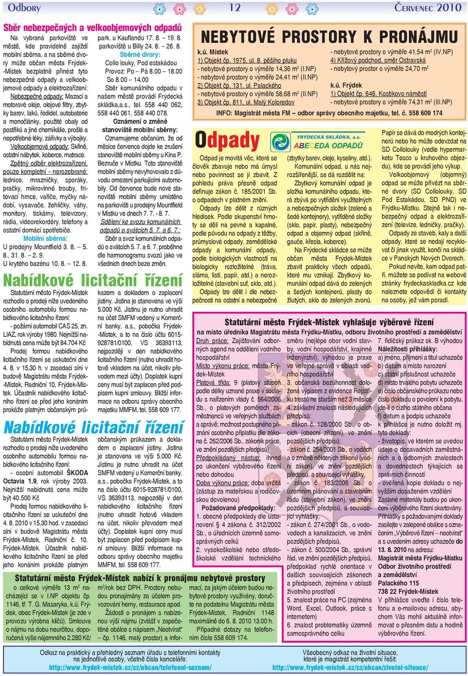 obaly od postřiků a jiné chemikálie, prošlé a nepotřebné léky, zářivky a výbojky. Velkoobjemové odpady: Skříně, ostatní nábytek, koberce, matrace.
