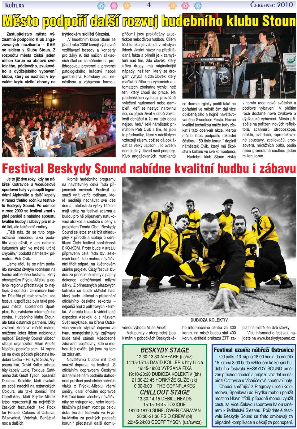 další rozvoj hudebního klubu Stoun Je to již dva roky, kdy na nábřeží Ostravice u Víceúčelové sportovní haly vystoupili legendární Alphaville a další kapely v rámci třetího ročníku festivalu Beskydy