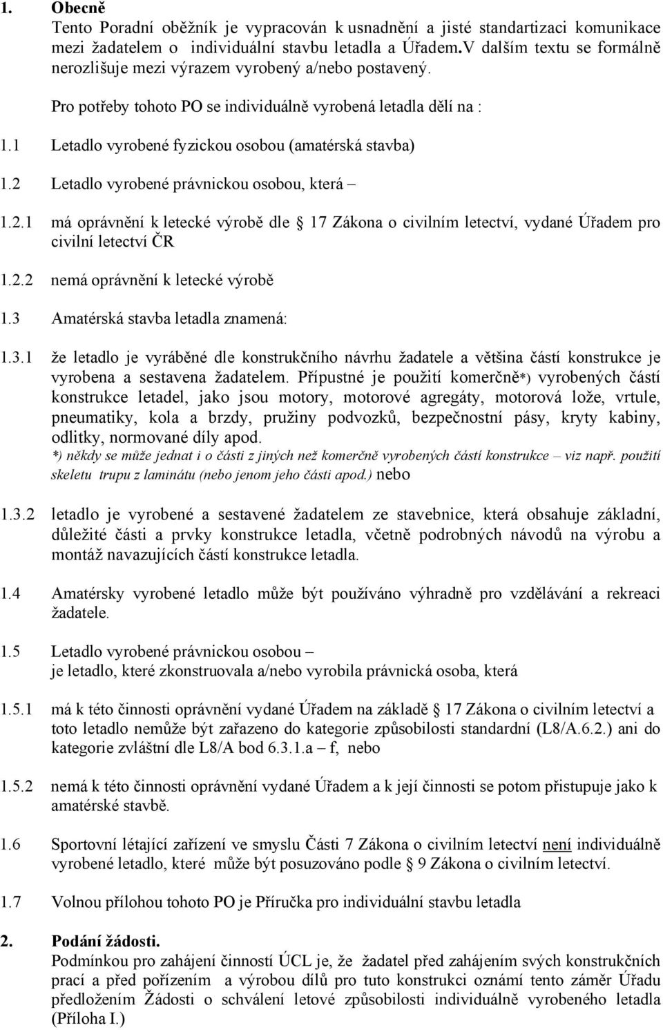 1 Letadlo vyrobené fyzickou osobou (amatérská stavba) 1.2 Letadlo vyrobené právnickou osobou, která 1.2.1 má oprávnění k letecké výrobě dle 17 Zákona o civilním letectví, vydané Úřadem pro civilní letectví ČR 1.