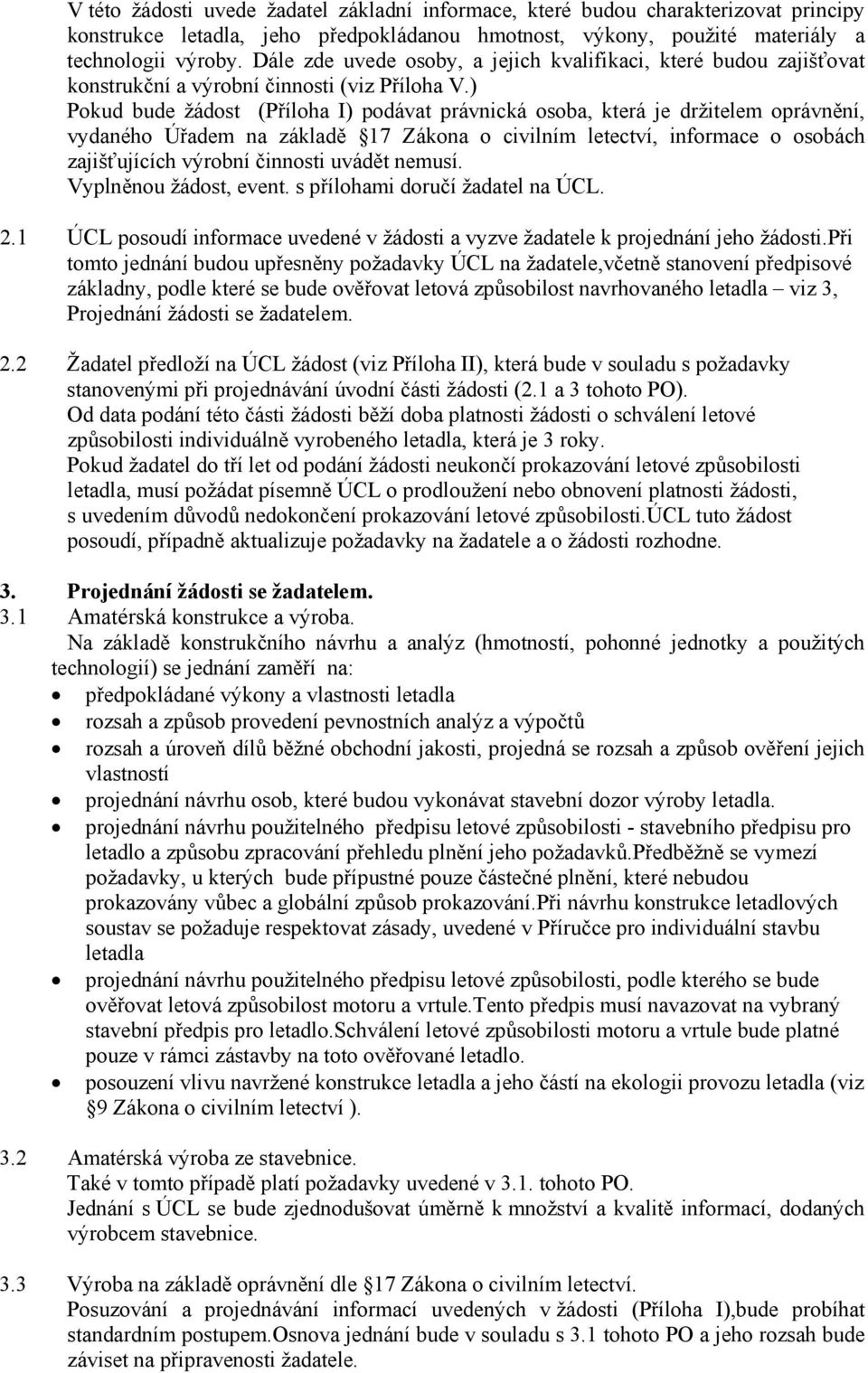 ) Pokud bude žádost (Příloha I) podávat právnická osoba, která je držitelem oprávnění, vydaného Úřadem na základě 17 Zákona o civilním letectví, informace o osobách zajišťujících výrobní činnosti