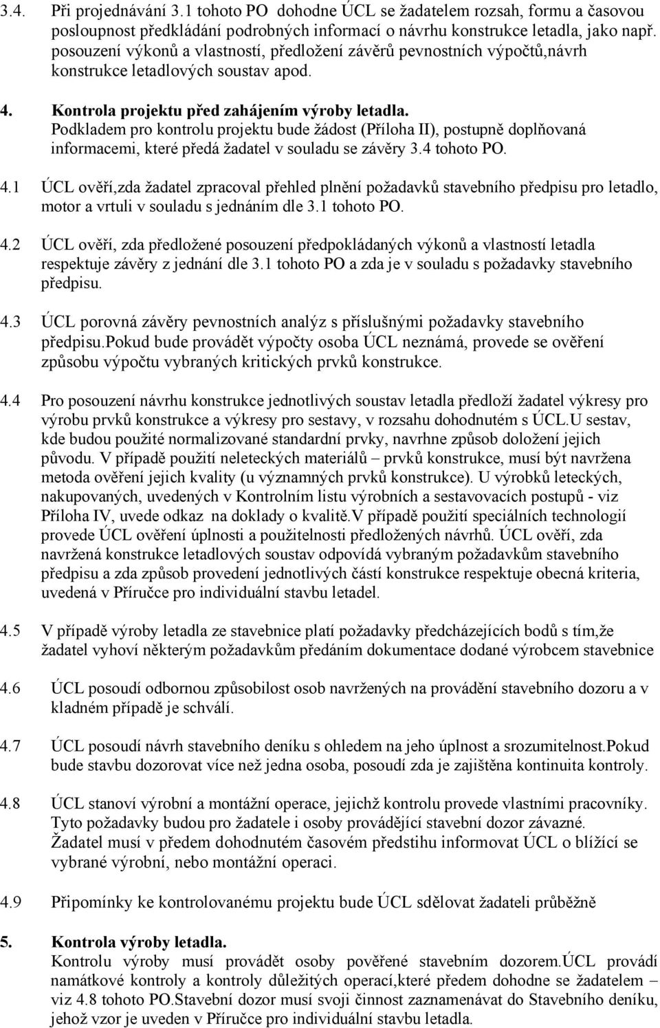 Podkladem pro kontrolu projektu bude žádost (Příloha II), postupně doplňovaná informacemi, které předá žadatel v souladu se závěry 3.4 tohoto PO. 4.