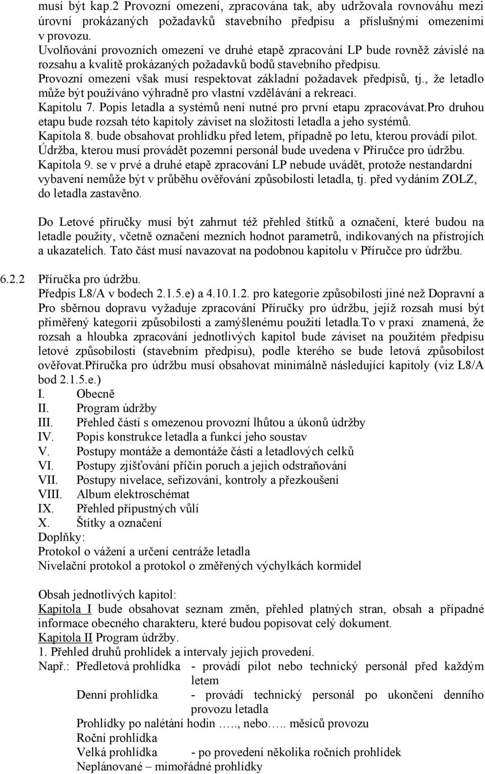 Provozní omezení však musí respektovat základní požadavek předpisů, tj., že letadlo může být používáno výhradně pro vlastní vzdělávání a rekreaci. Kapitolu 7.