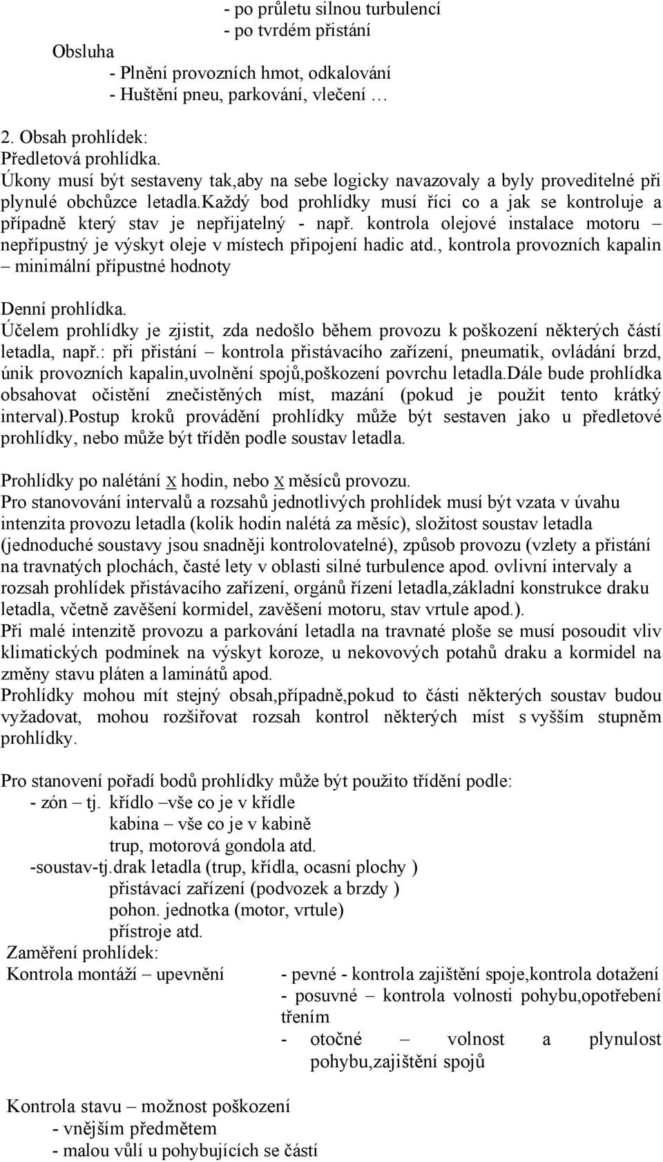 každý bod prohlídky musí říci co a jak se kontroluje a případně který stav je nepřijatelný - např. kontrola olejové instalace motoru nepřípustný je výskyt oleje v místech připojení hadic atd.