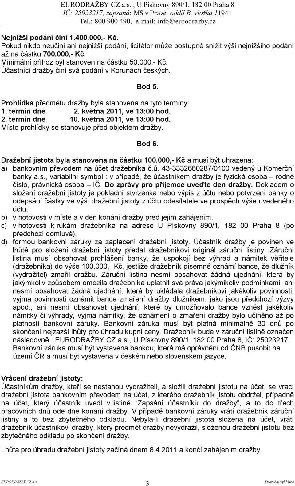 května 2011, ve 13:00 hod. Místo prohlídky se stanovuje před objektem dražby. Bod 6. Draţební jistota byla stanovena na částku 100.