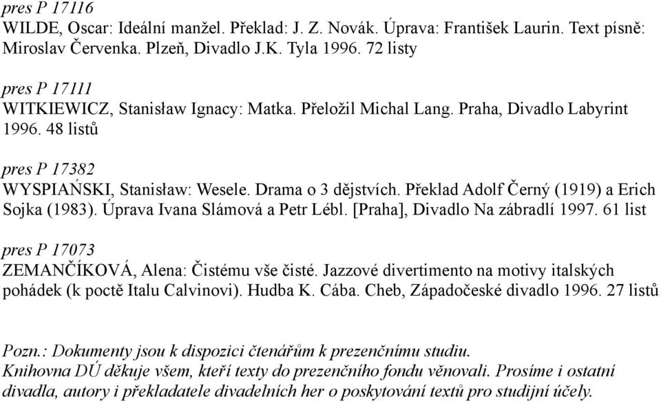 Překlad Adolf Černý (1919) a Erich Sojka (1983). Úprava Ivana Slámová a Petr Lébl. [Praha], Divadlo Na zábradlí 1997. 61 list pres P 17073 ZEMANČÍKOVÁ, Alena: Čistému vše čisté.