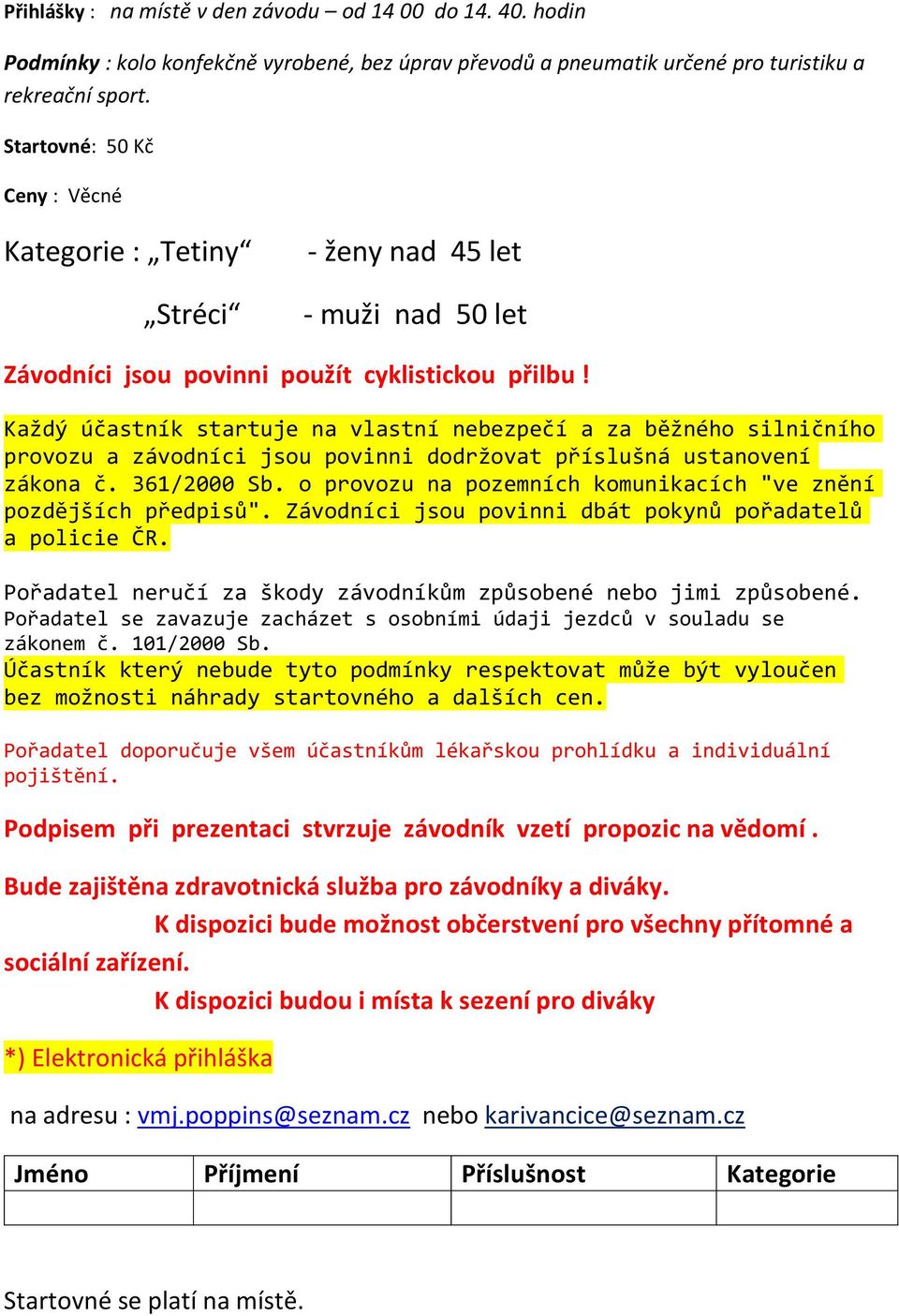 Každý účastník startuje na vlastní nebezpečí a za běžného silničního provozu a závodníci jsou povinni dodržovat příslušná ustanovení zákona č. 361/2000 Sb.