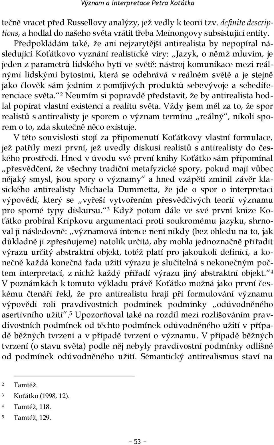 mezi reálnými lidskými bytostmi, která se odehrává v reálném světě a je stejně jako člověk sám jedním z pomíjivých produktů sebevývoje a sebediferenciace světa.