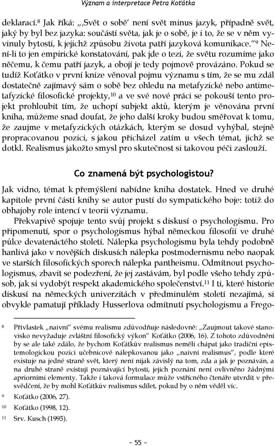 komunikace. 9 Není-li to jen empirické konstatování, pak jde o tezi, že světu rozumíme jako něčemu, k čemu patří jazyk, a obojí je tedy pojmově provázáno.