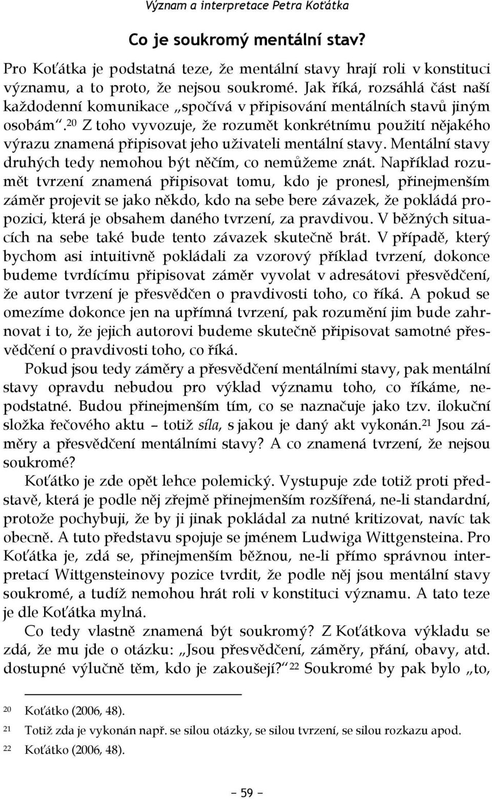 20 Z toho vyvozuje, že rozumět konkrétnímu použití nějakého výrazu znamená připisovat jeho uživateli mentální stavy. Mentální stavy druhých tedy nemohou být něčím, co nemůžeme znát.