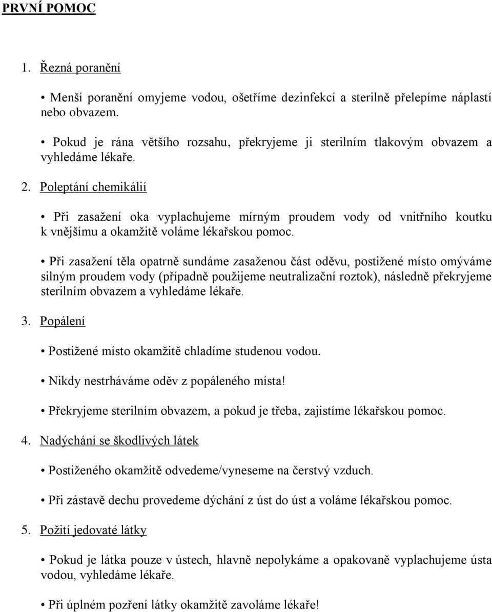 Poleptání chemikálií Při zasažení oka vyplachujeme mírným proudem vody od vnitřního koutku k vnějšímu a okamžitě voláme lékařskou pomoc.