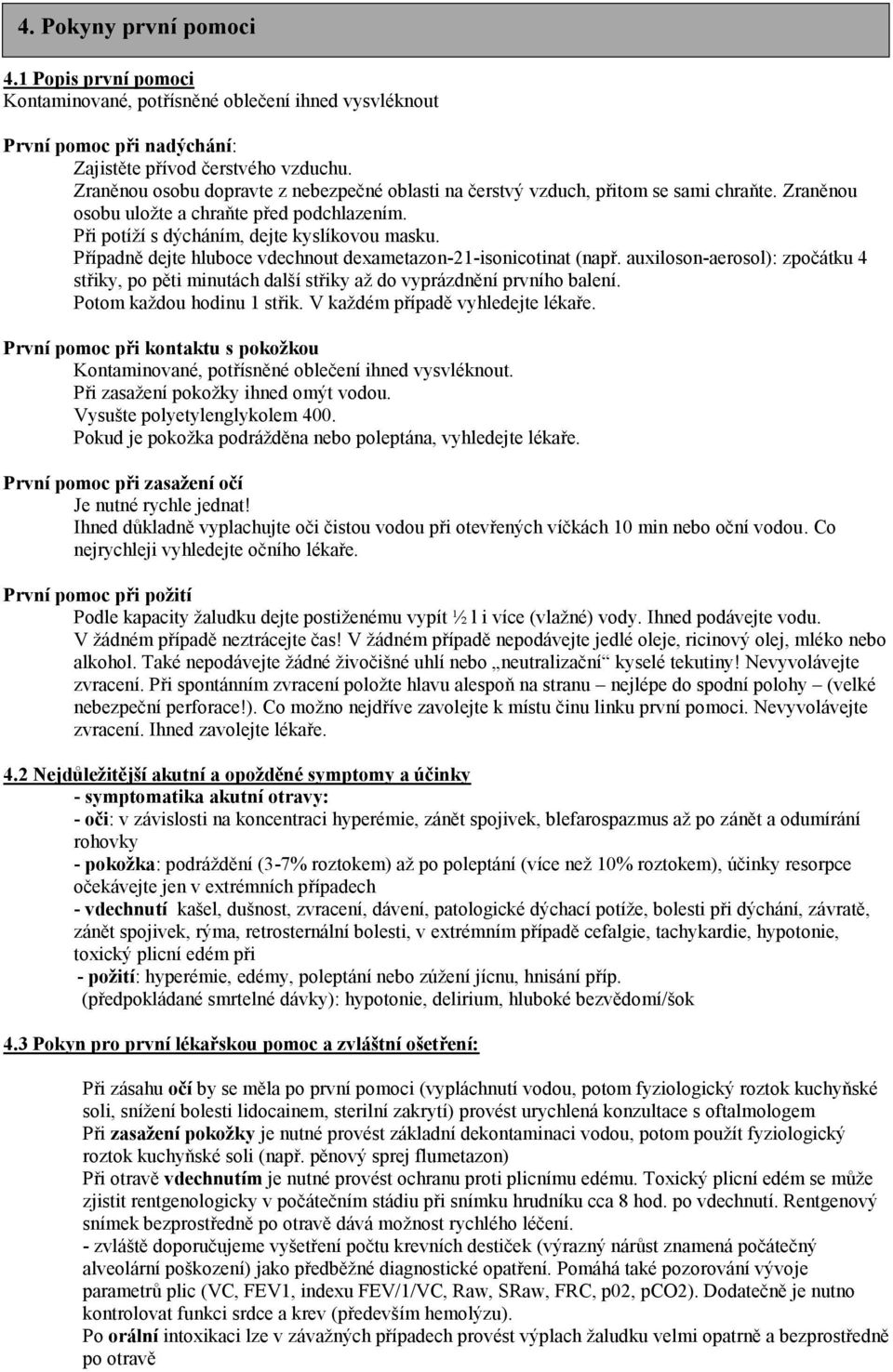 Případně dejte hluboce vdechnout dexametazon-21-isonicotinat (např. auxiloson-aerosol): zpočátku 4 střiky, po pěti minutách další střiky až do vyprázdnění prvního balení. Potom každou hodinu 1 střik.